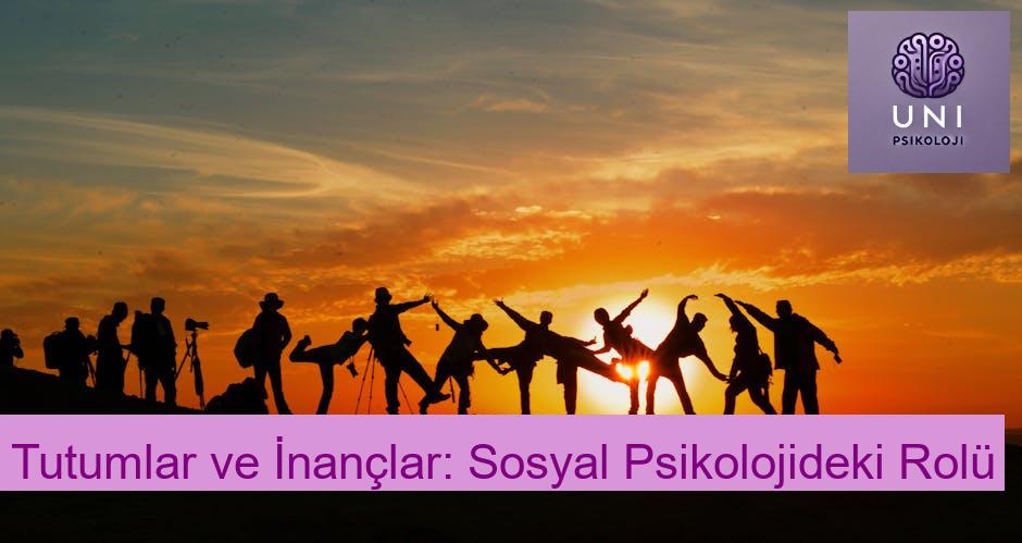Tutumlar ve İnançlar: Sosyal Psikolojideki Rolü