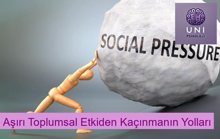 Aşırı Toplumsal Etkiden Kaçınmanın Yolları
