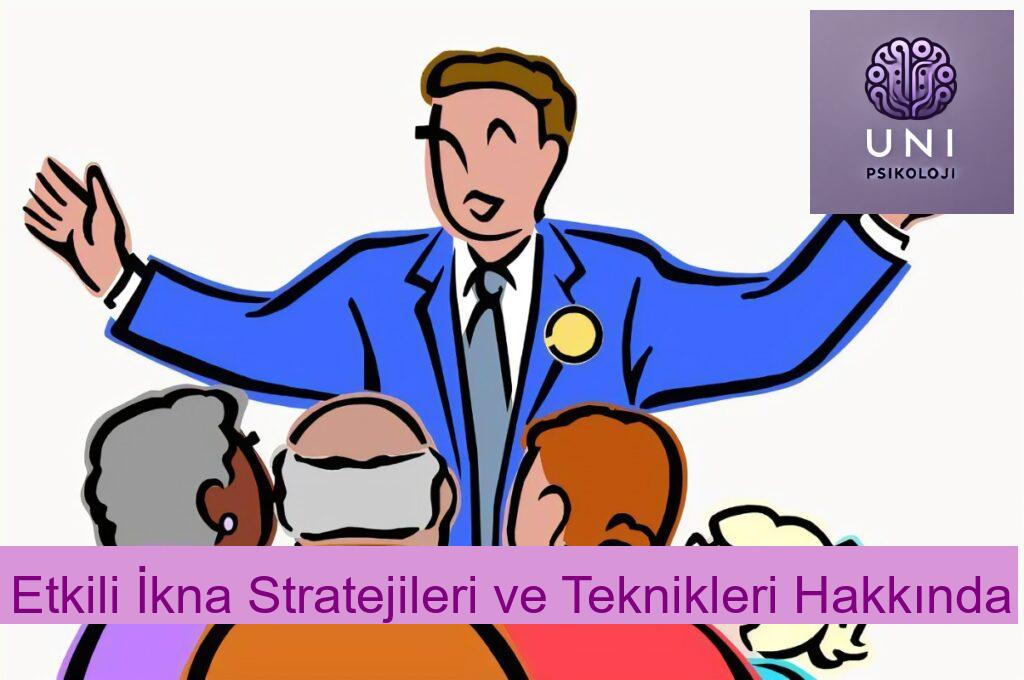 Etkili İkna Stratejileri ve Teknikleri Hakkında