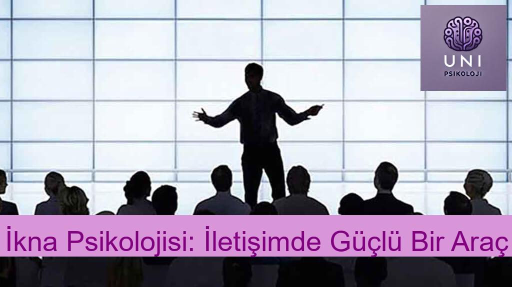 İkna Psikolojisi: İletişimde Güçlü Bir Araç