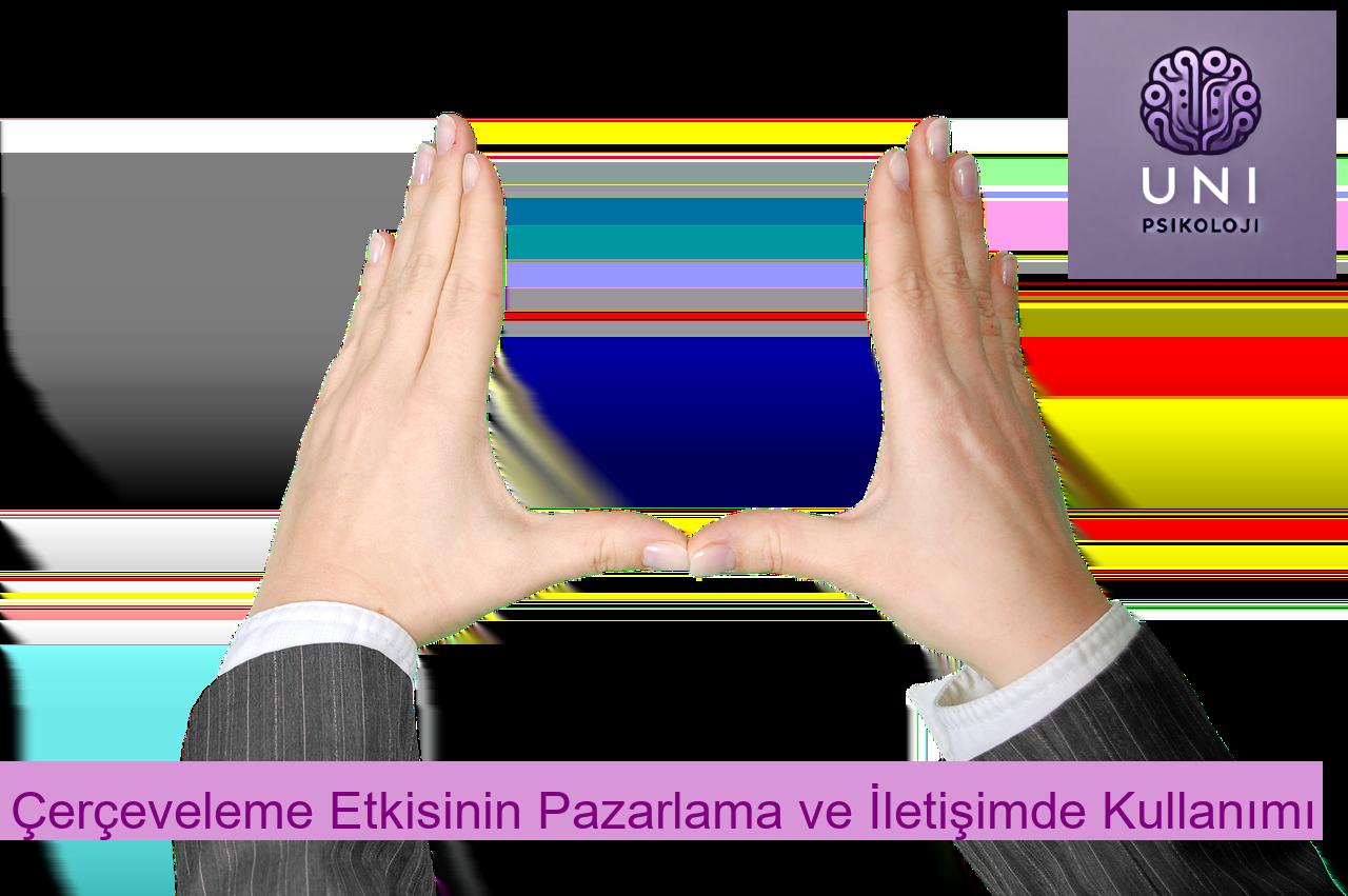 Çerçeveleme Etkisinin Pazarlama ve İletişimde Kullanımı