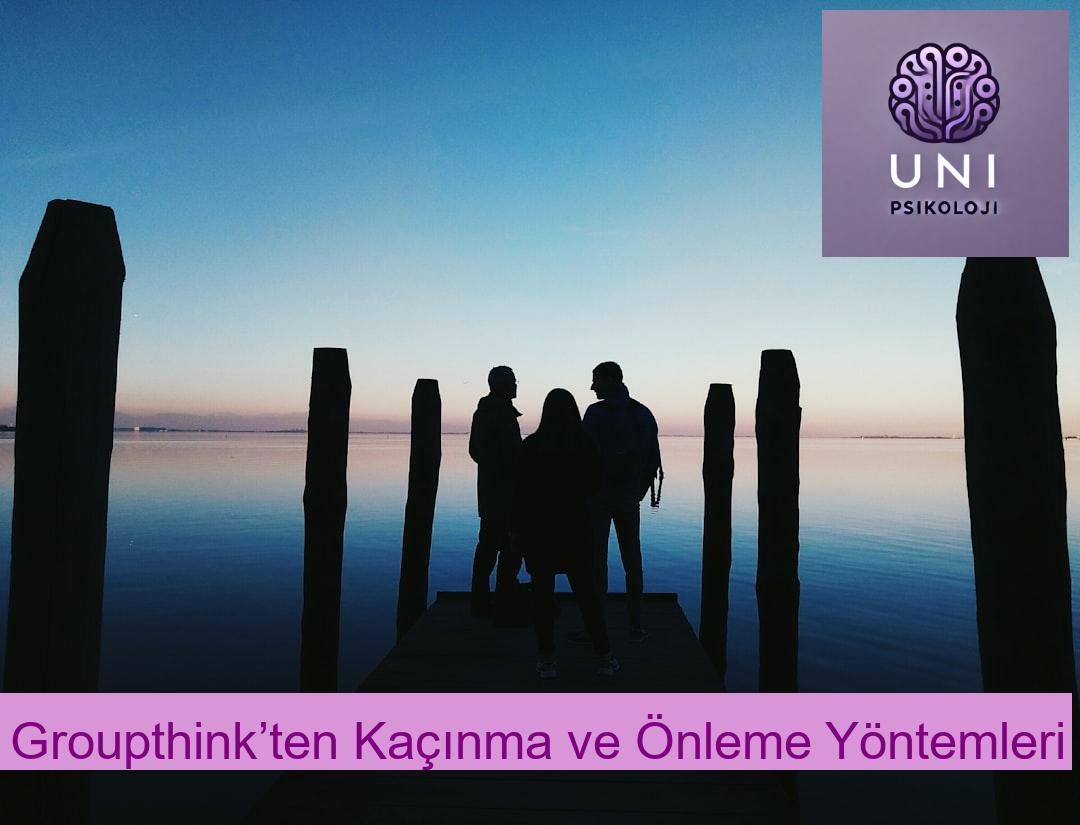 Groupthink’ten Kaçınma ve Önleme Yöntemleri