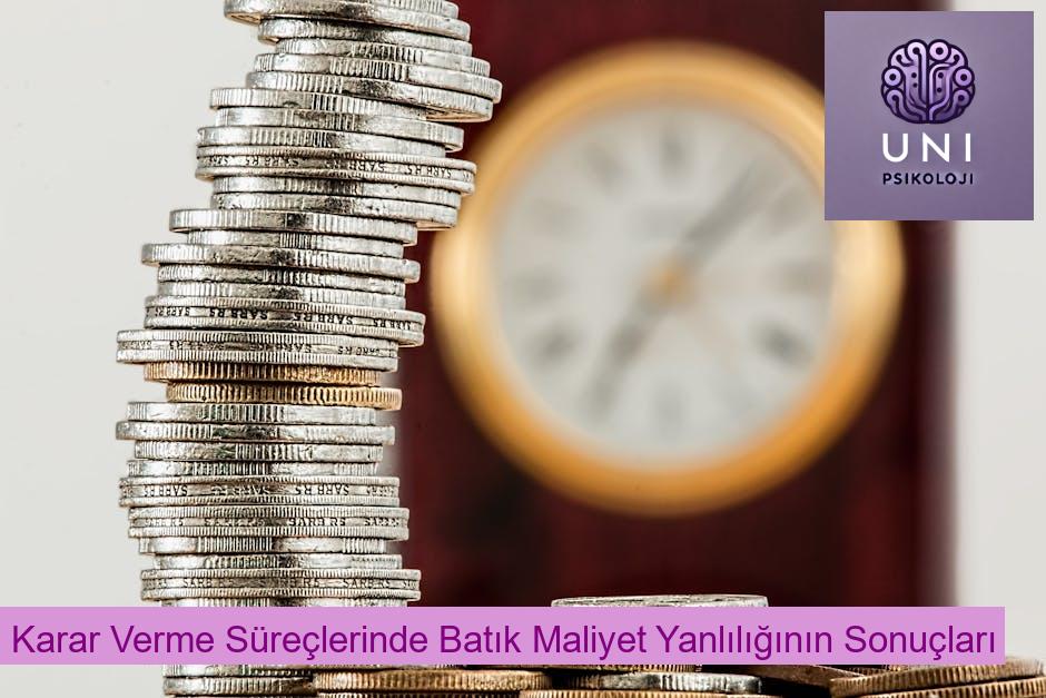 Karar Verme Süreçlerinde Batık Maliyet Yanlılığının Sonuçları